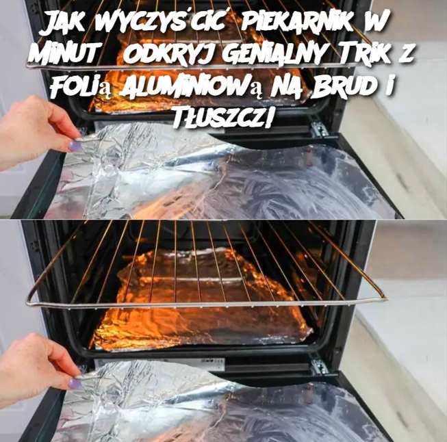 Jak Wyczyścić Piekarnik w 5 Minut? Odkryj Genialny Trik z Folią Aluminiową na Brud i Tłuszcz!