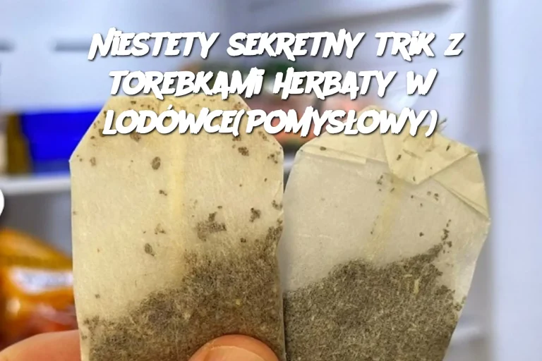 Niestety sekretny trik z torebkami herbaty w lodówce(Pomysłowy)