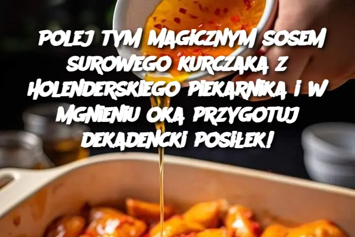 Polej tym magicznym sosem surowego kurczaka z holenderskiego piekarnika i w mgnieniu oka przygotuj dekadencki posiłek!