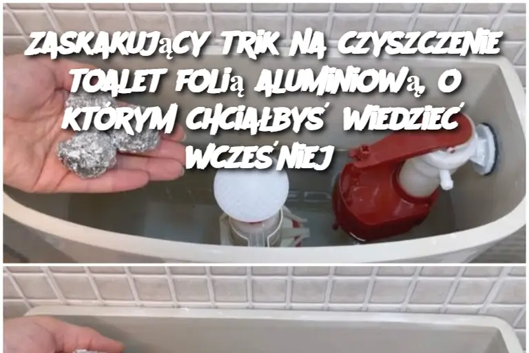 Zaskakujący trik na czyszczenie toalet folią aluminiową, o którym chciałbyś wiedzieć wcześniej