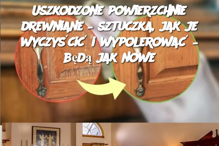 Uszkodzone powierzchnie drewniane – sztuczka, jak je wyczyścić i wypolerować – będą jak nowe