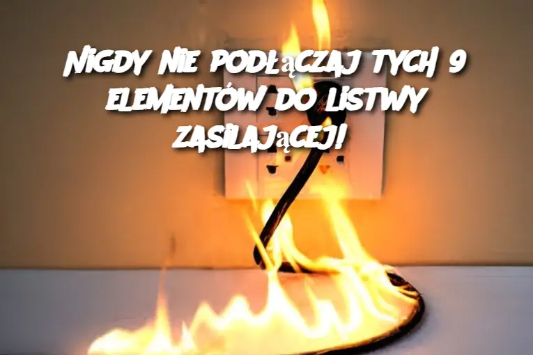 Nigdy nie podłączaj tych 9 elementów do listwy zasilającej!