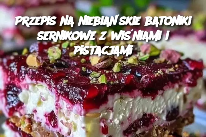 Przepis na niebiańskie batoniki sernikowe z wiśniami i pistacjami