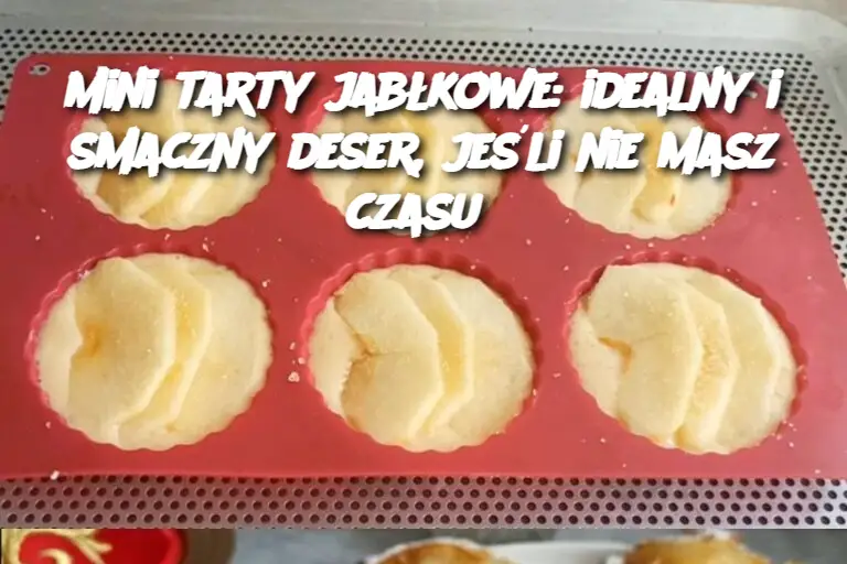 Mini tarty jabłkowe: idealny i smaczny deser, jeśli nie masz czasu