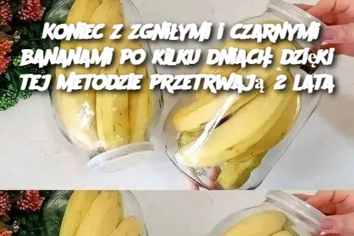 Koniec z zgniłymi i czarnymi bananami po kilku dniach: dzięki tej metodzie przetrwają 2 lata