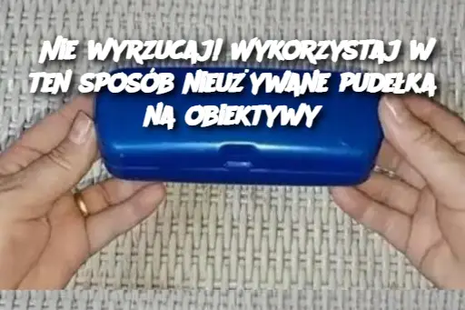 Nie wyrzucaj! Wykorzystaj w ten sposób nieużywane pudełka na obiektywy