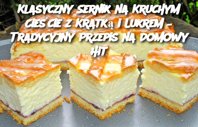 Klasyczny Sernik na Kruchym Cieście z Kratką i Lukrem Tradycyjny Przepis