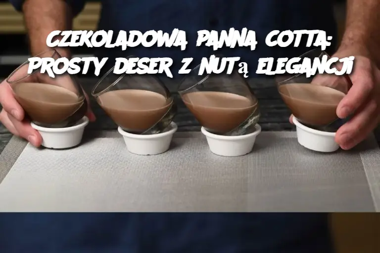 Czekoladowa panna cotta: Prosty deser z nutą elegancji