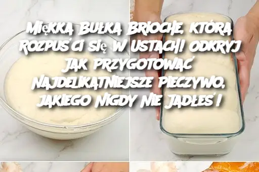 Miękka Bułka Brioche, która Rozpuści się w Ustach! Odkryj Jak Przygotować Najdelikatniejsze Pieczywo, jakiego Nigdy Nie Jadłeś!