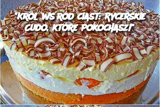 Król wśród ciast: Rycerskie Cudo, które Pokochasz!