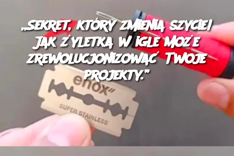 „Sekret, który zmienia szycie! Jak żyletka w igle może zrewolucjonizować Twoje projekty.”