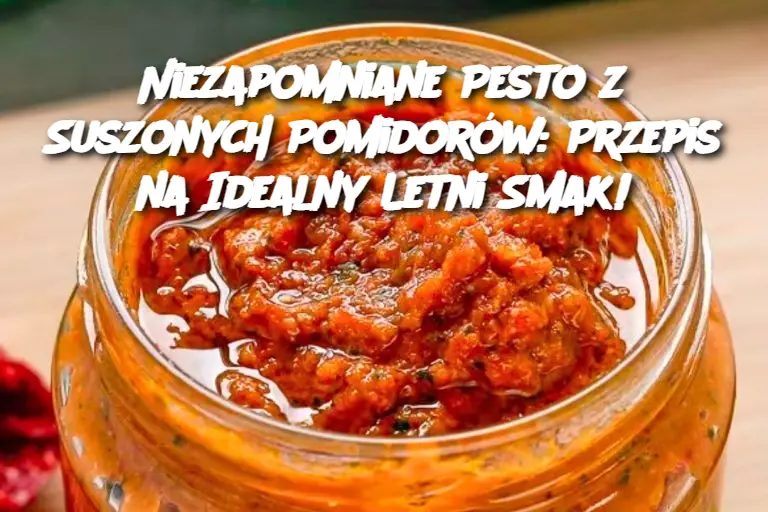 Niezapomniane Pesto z Suszonych Pomidorów: Przepis na Idealny Letni Smak!