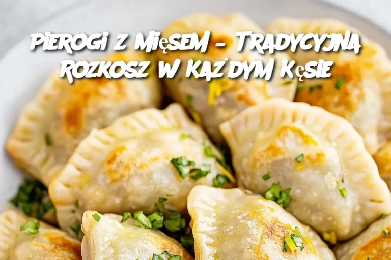 Pierogi z Mięsem – Tradycyjna Rozkosz w Każdym Kęsie