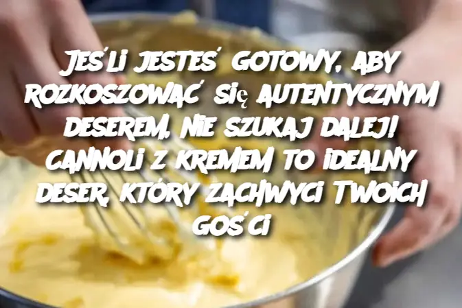 Jeśli jesteś gotowy, aby rozkoszować się autentycznym deserem, nie szukaj dalej! Cannoli z kremem to idealny deser, który zachwyci Twoich gości