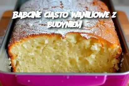 Babcine ciasto waniliowe z budyniem