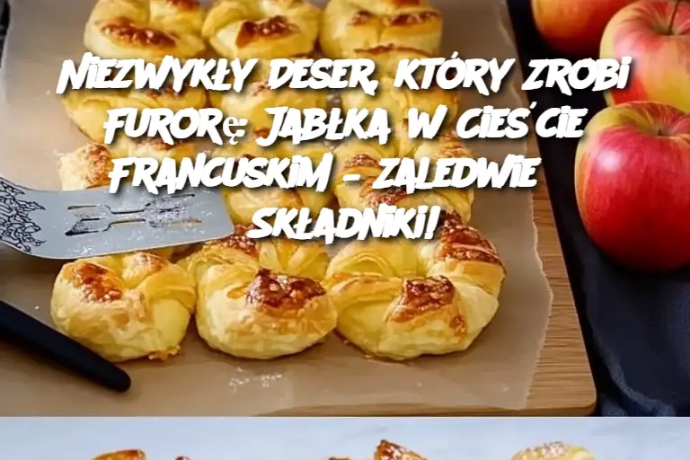 Niezwykły Deser, który Zrobi Furorę: Jabłka w Cieście Francuskim – Zaledwie 3 Składniki!