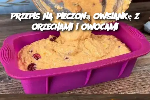 Przepis na pieczoną owsiankę z orzechami i owocami