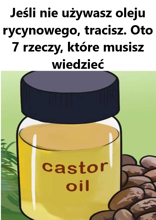 Jeśli nie używasz oleju rycynowego, tracisz. Oto 7 rzeczy, które musisz wiedzieć