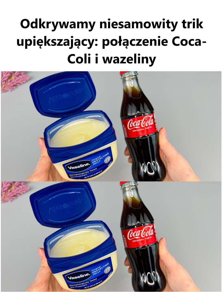 Odkrywamy niesamowity trik upiększający: połączenie Coca-Coli i wazeliny