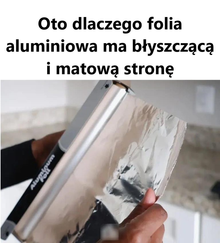 Prawdziwy powód, dla którego folia aluminiowa ma błyszczącą i matową stronę