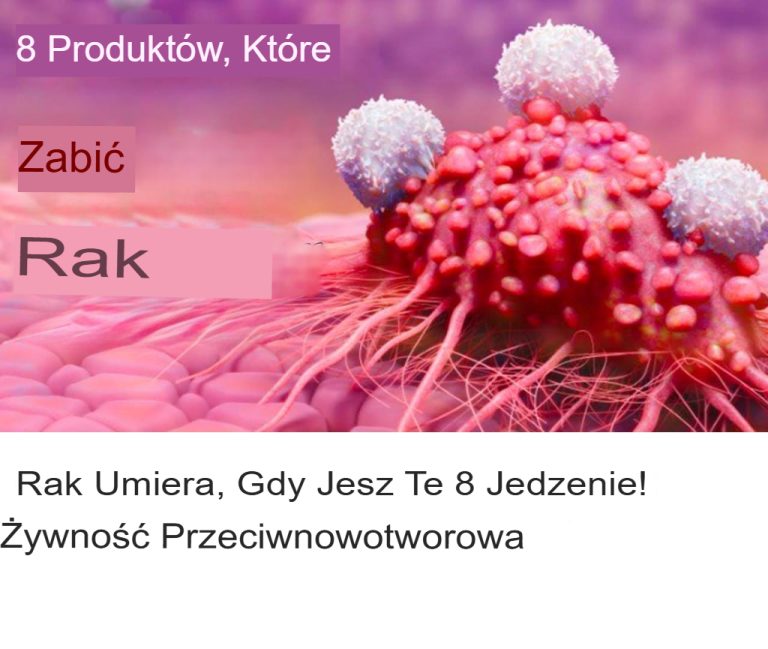 8 Pokarmów, Które Zabijają Raka! Naturalne Produkty Przeciwnowotworowe