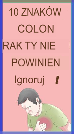 10 OZNAK RAKA JELITA GRUBEGO, KTÓRYCH NIE NALEŻY IGNOROWAĆ!
