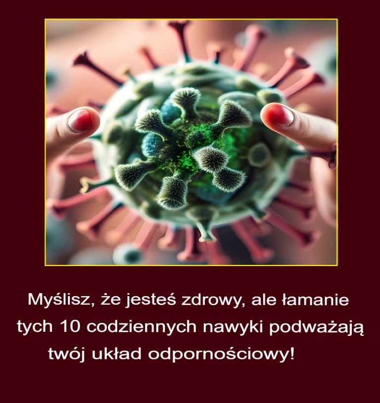 „10 rzeczy, które robisz każdego dnia, nie wiedząc, że sabotują Twój układ odpornościowy!”
