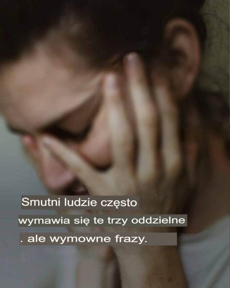 Smutni ludzie często używają tych 3 prostych, ale znaczących zwrotów