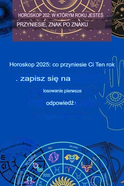 Horoskop 2025: Co przyniesie Ci ten rok, znak po znaku?